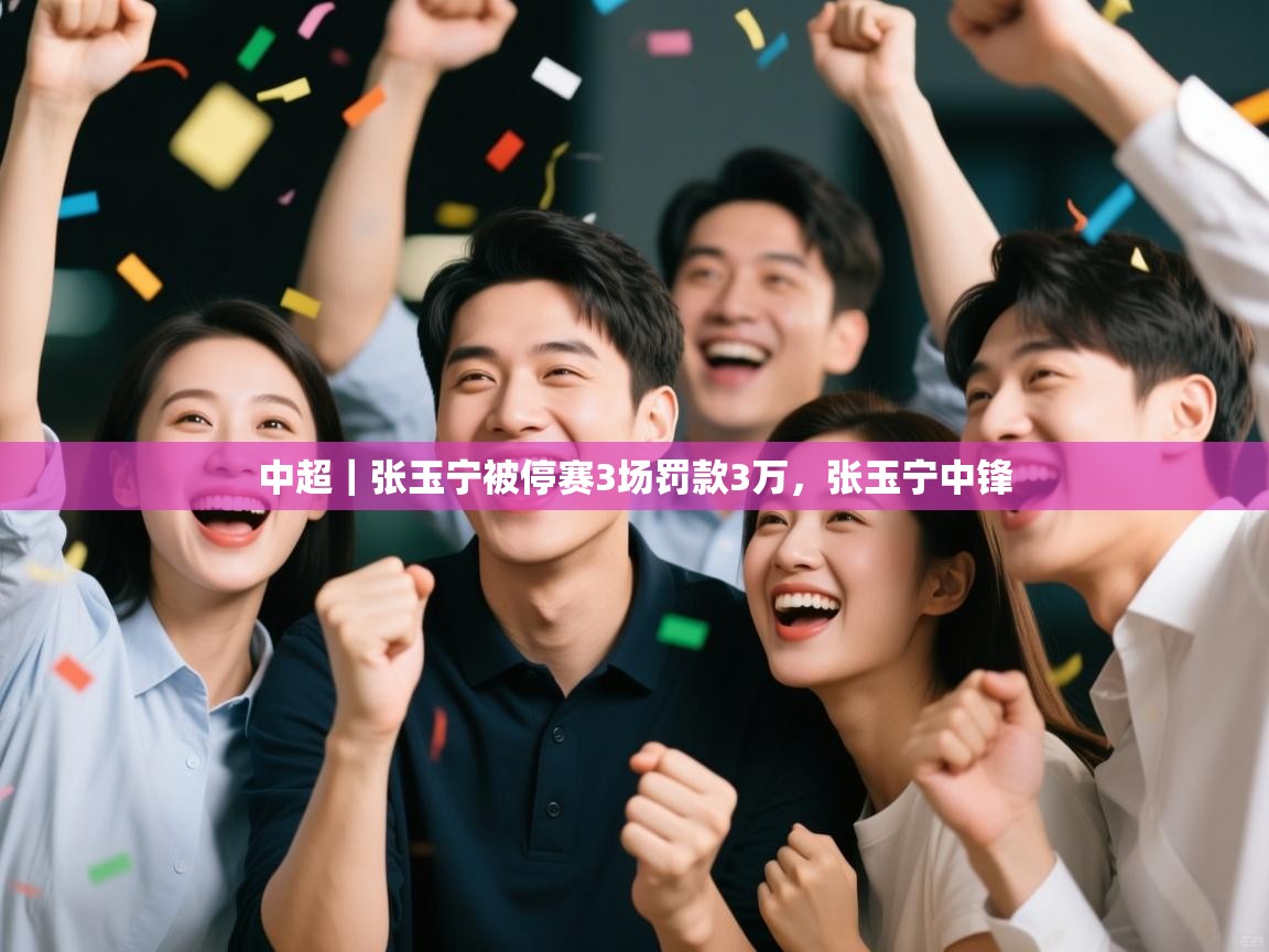 中超｜张玉宁被停赛3场罚款3万，张玉宁中锋