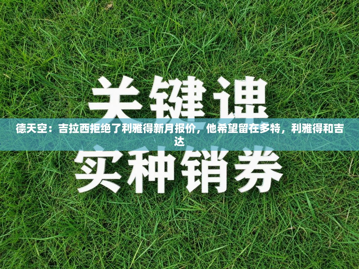 德天空：吉拉西拒绝了利雅得新月报价，他希望留在多特，利雅得和吉达