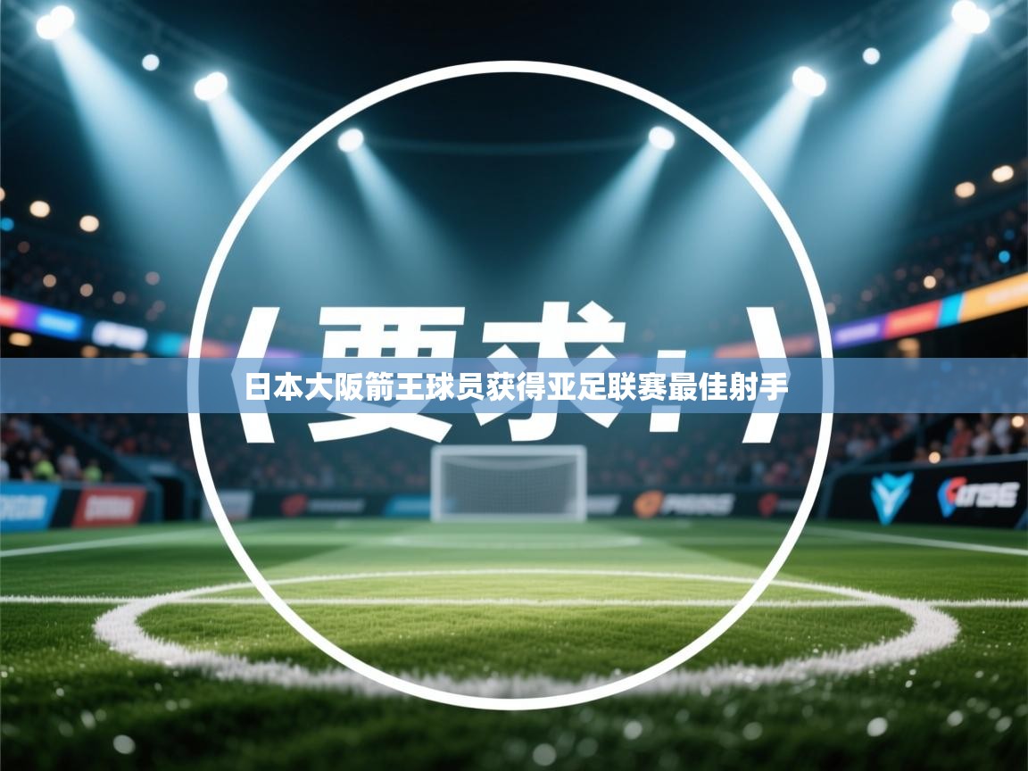 日本大阪箭王球员获得亚足联赛最佳射手  第2张